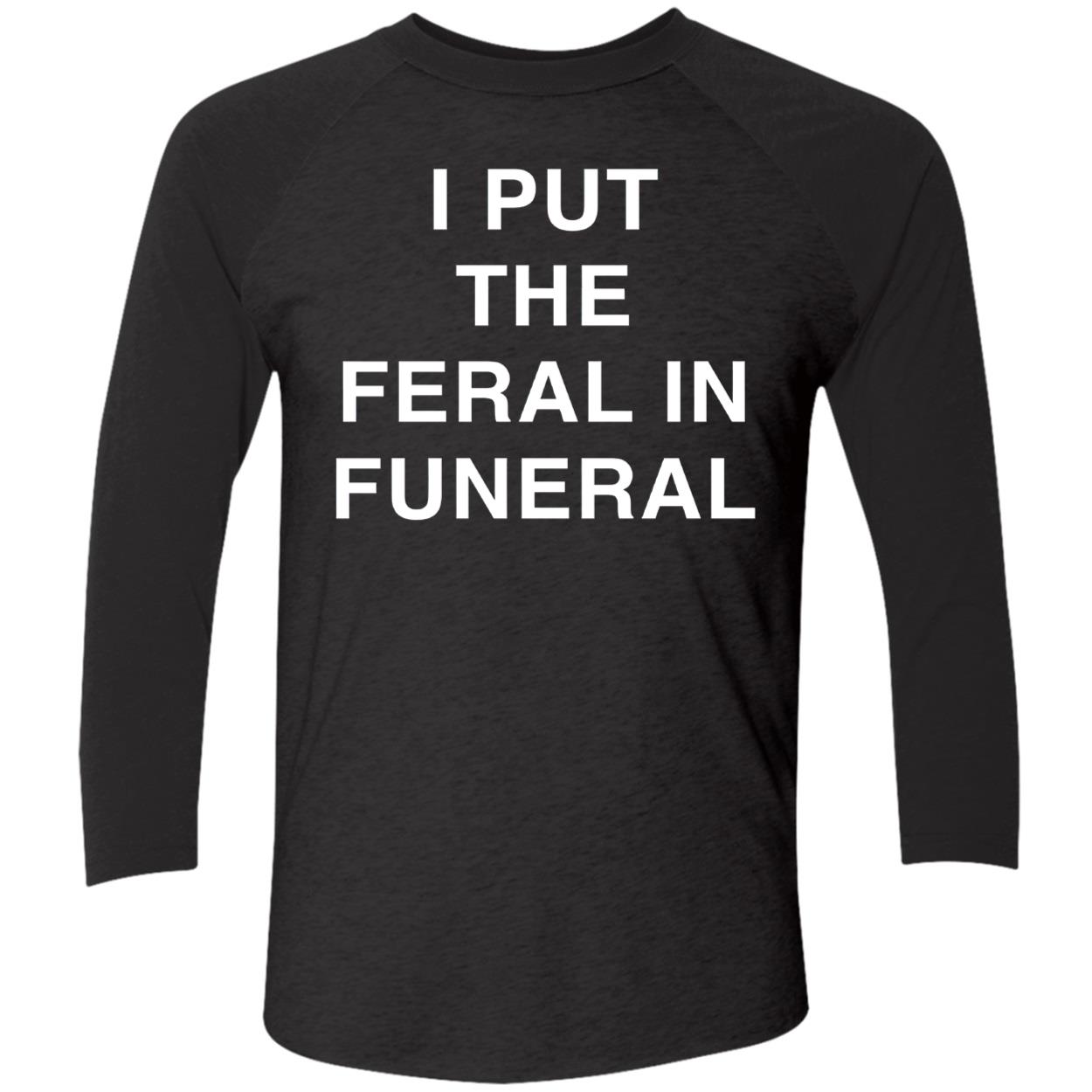 I Put The Feral In Funeral Shirt I Put The Feral In Funeral Shirt