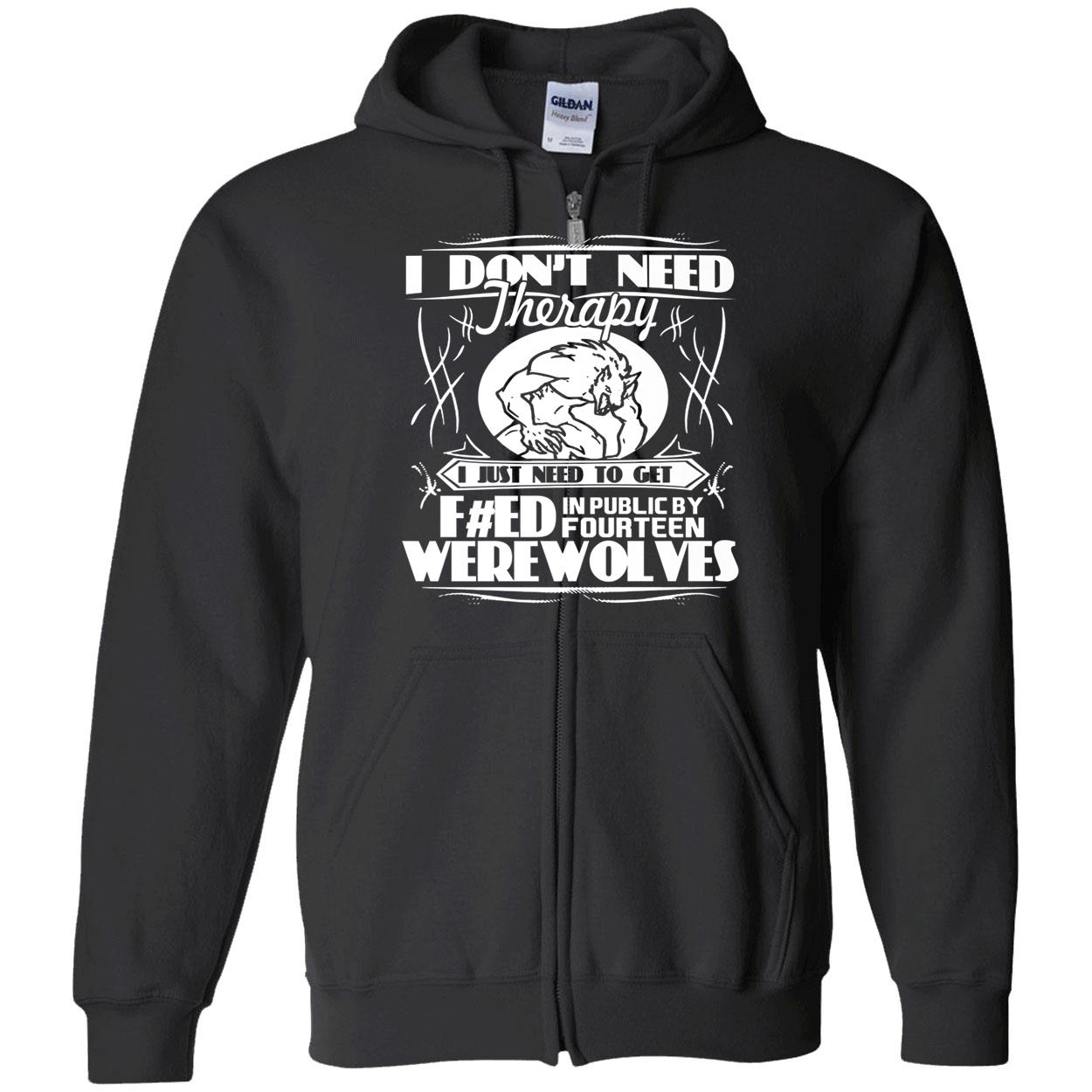 I Don’T Need Therapy I Just Need To Get Feed In Public By Fourteen Werewolves Shirt I Don’T Need Therapy I Just Need To Get Feed In Public By Fourteen Werewolves Shirt