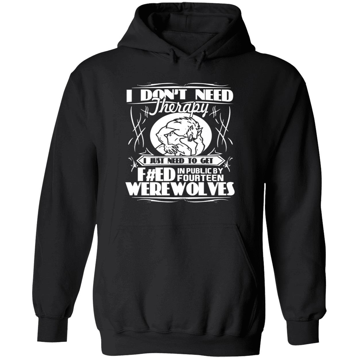I Don’T Need Therapy I Just Need To Get Feed In Public By Fourteen Werewolves Shirt I Don’T Need Therapy I Just Need To Get Feed In Public By Fourteen Werewolves Shirt