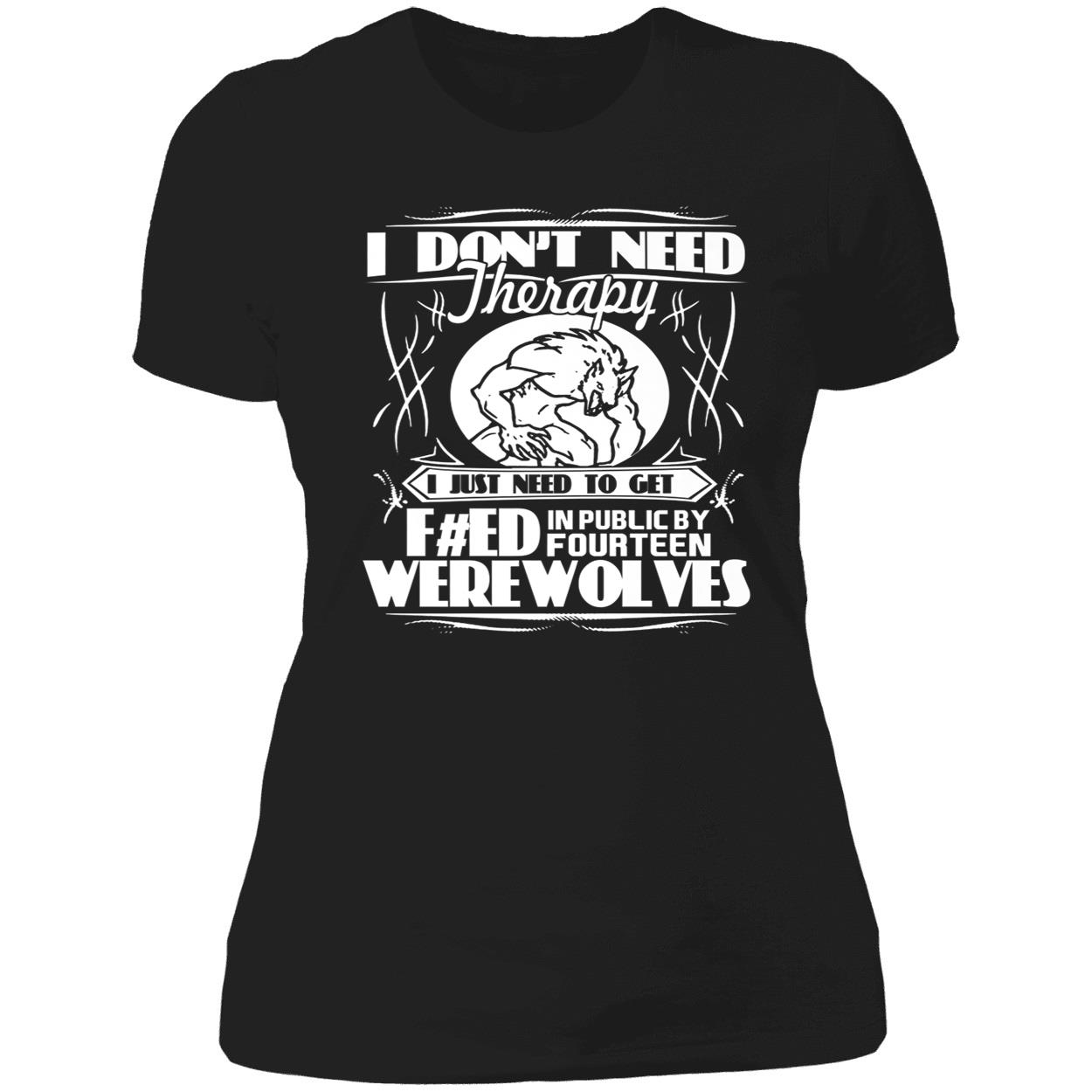I Don’T Need Therapy I Just Need To Get Feed In Public By Fourteen Werewolves Shirt I Don’T Need Therapy I Just Need To Get Feed In Public By Fourteen Werewolves Shirt