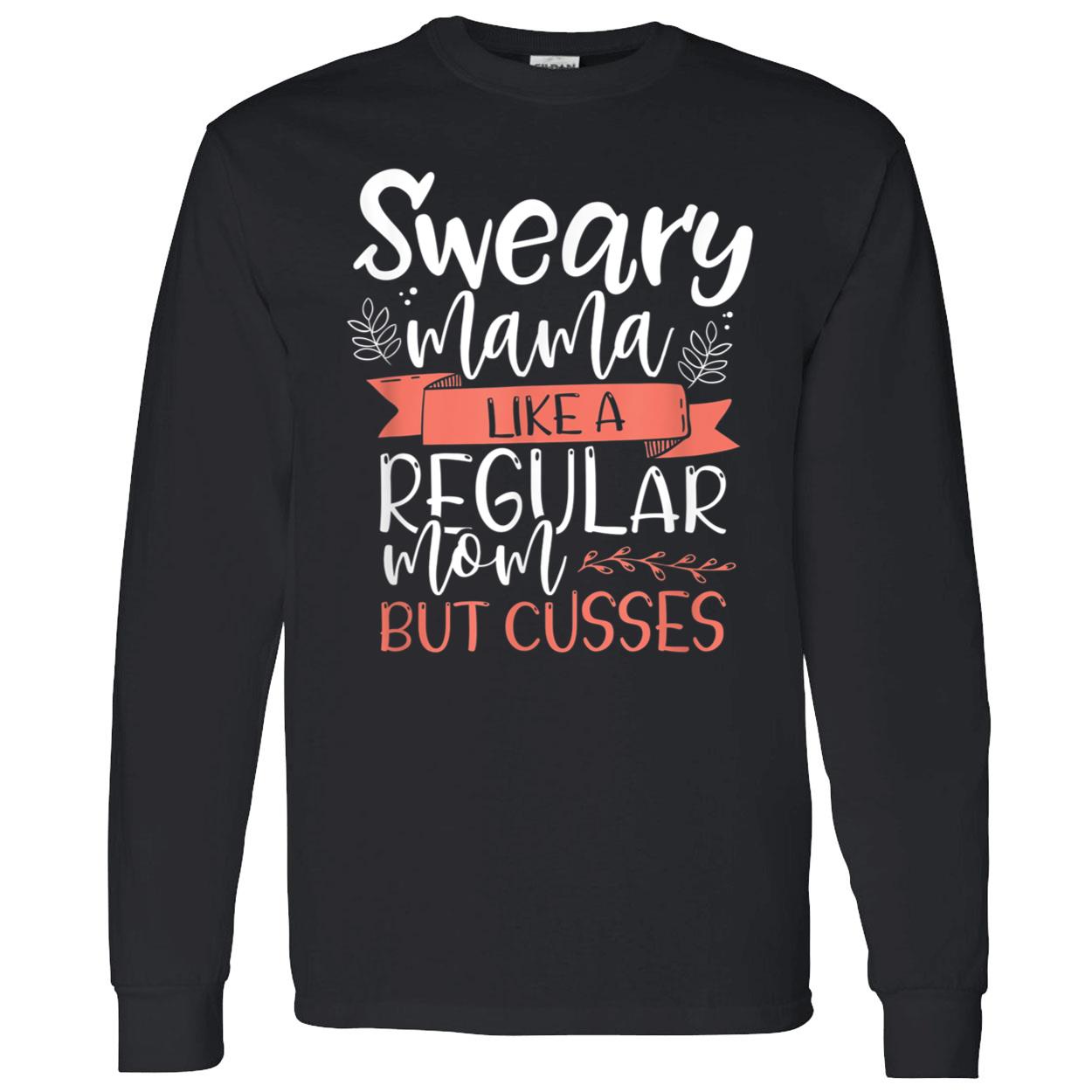 Sweary Mama Like A Regular Mom But Cusses Shirt Sweary Mama Like A Regular Mom But Cusses Shirt