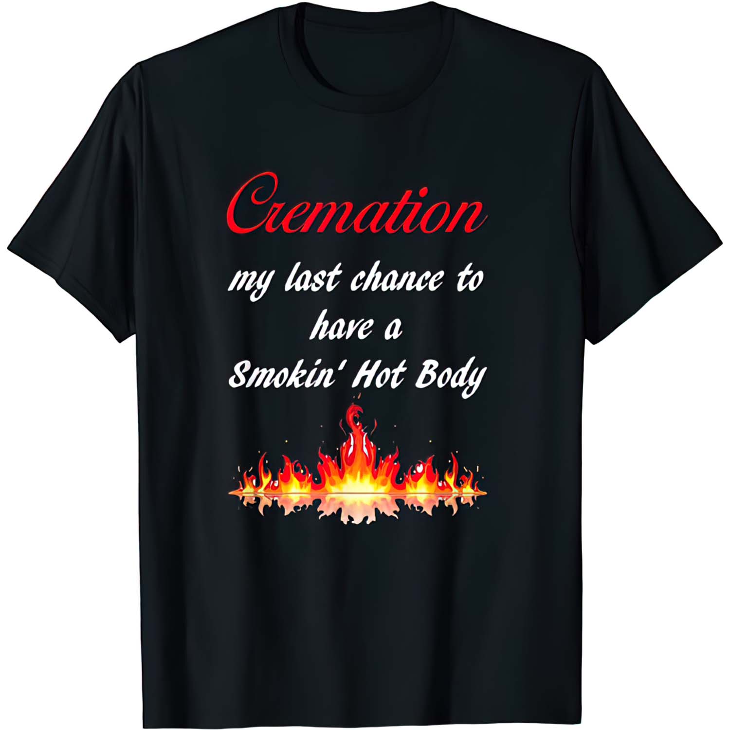 Cremation My Last Chance To Have A Smokin Hot Body Shirt