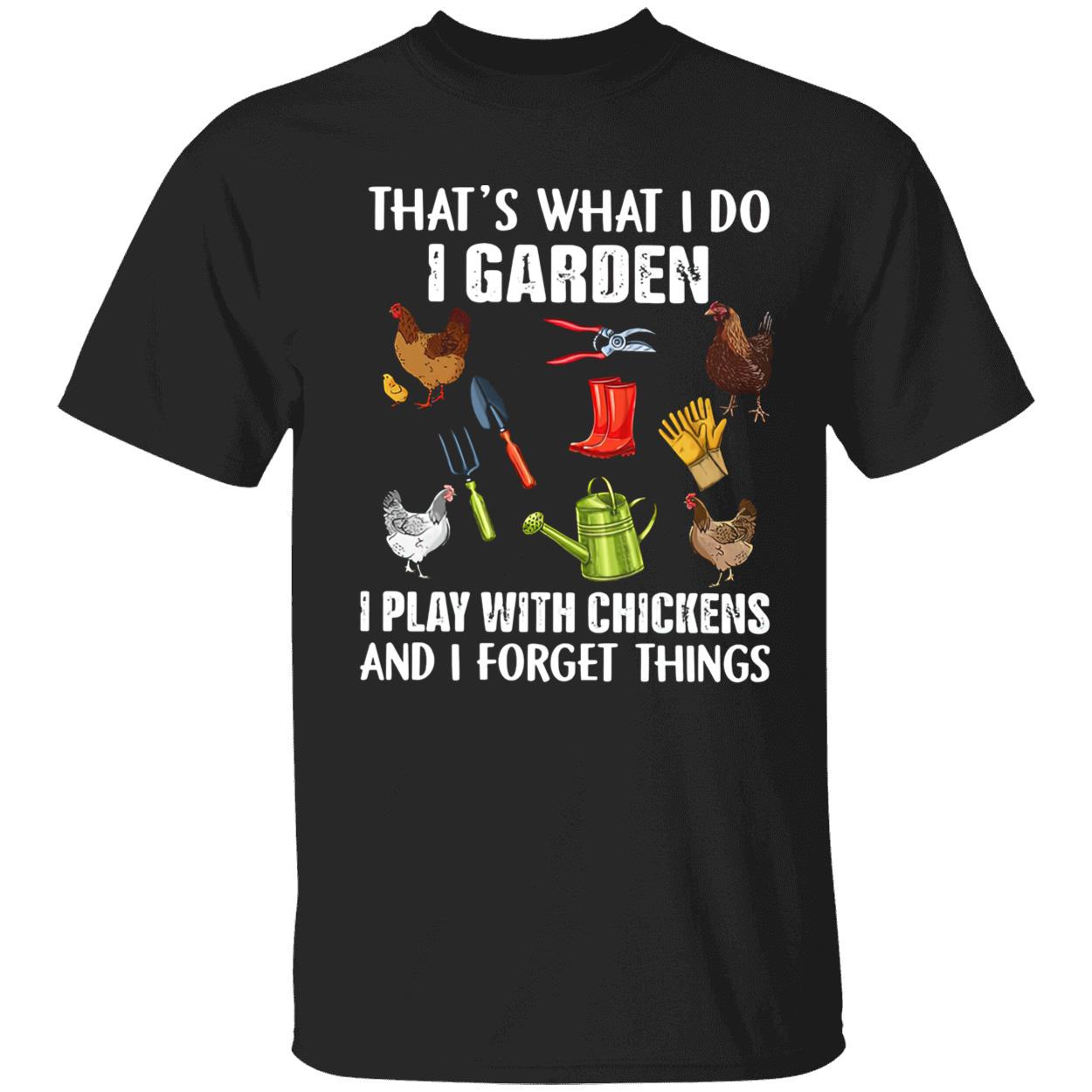 That’S What I Do I Garden I Play With Chickens And I Forget Things Shirt