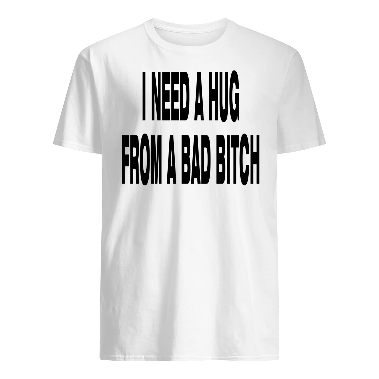 I Need A Hug From A Bad Bitch Shirt I Need A Hug From A Bad Bitch Shirt
