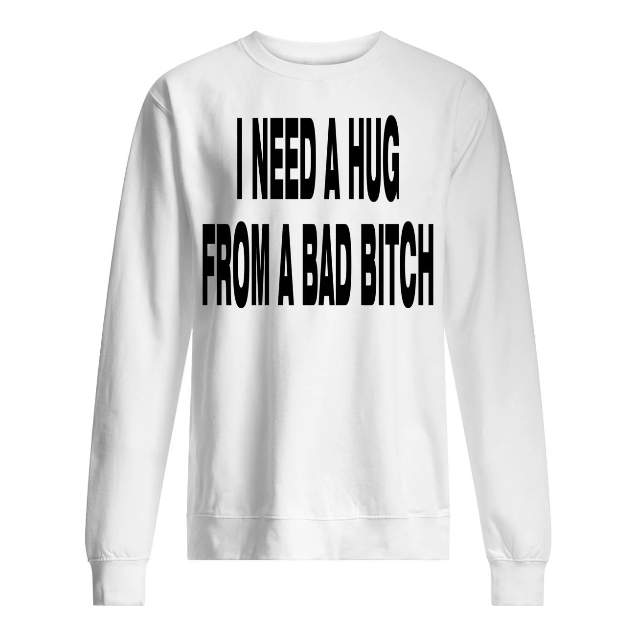 I Need A Hug From A Bad Bitch Shirt I Need A Hug From A Bad Bitch Shirt