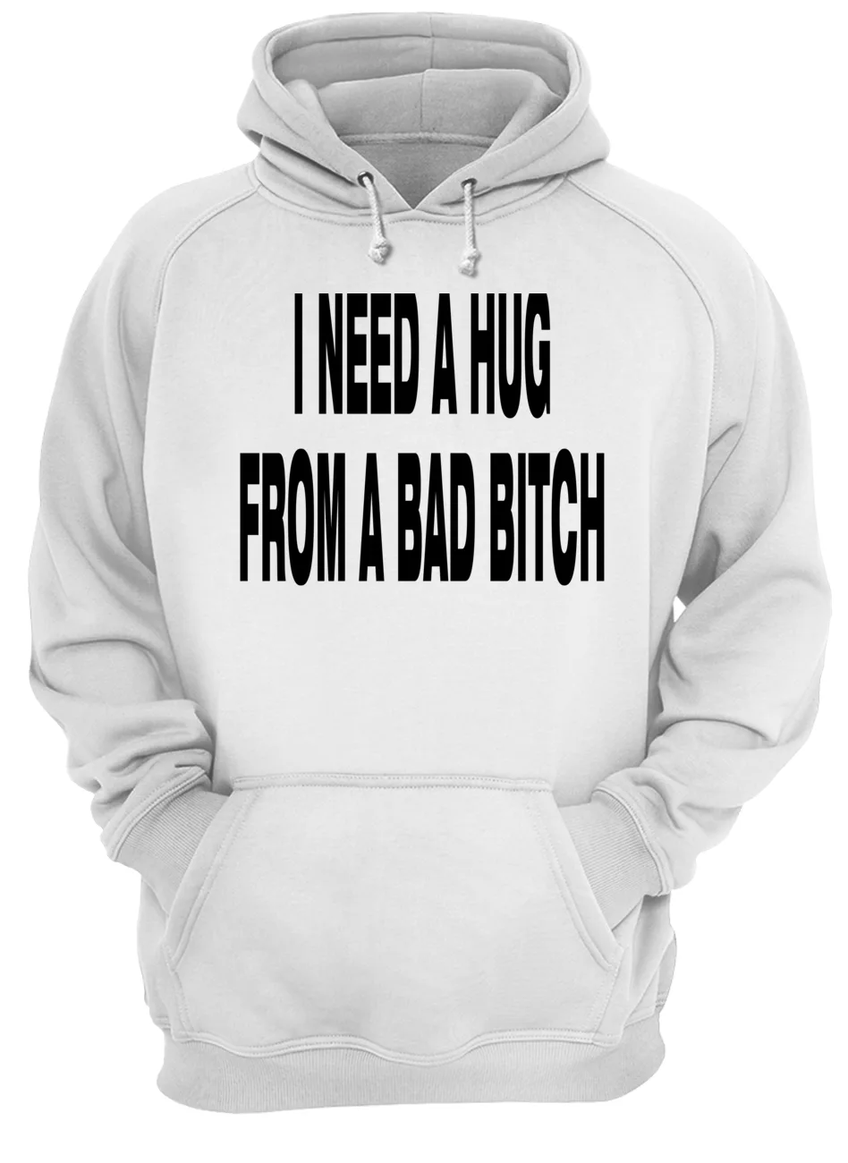I Need A Hug From A Bad Bitch Shirt I Need A Hug From A Bad Bitch Shirt