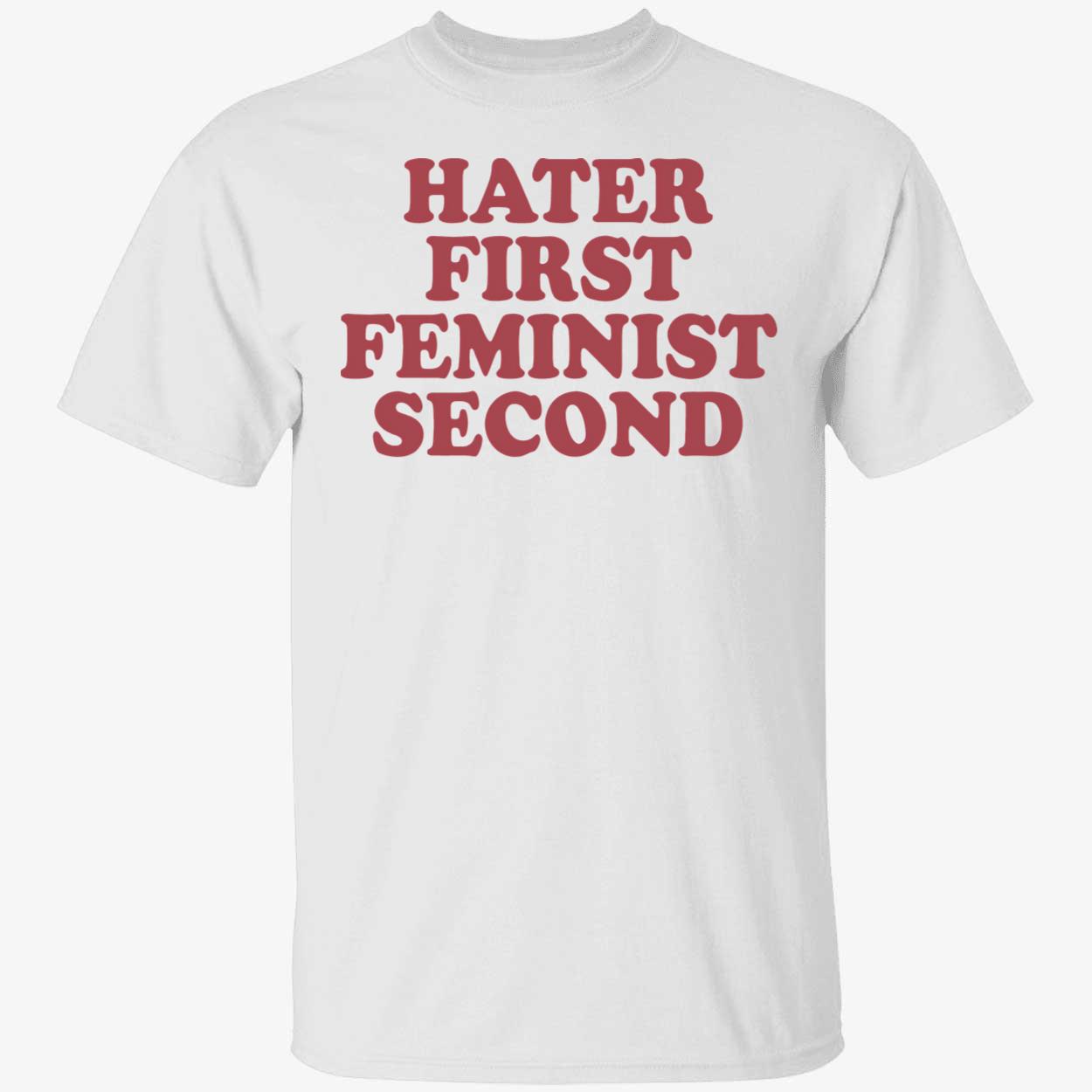 Hater First Feminist Second Shirt Hater First Feminist Second Shirt