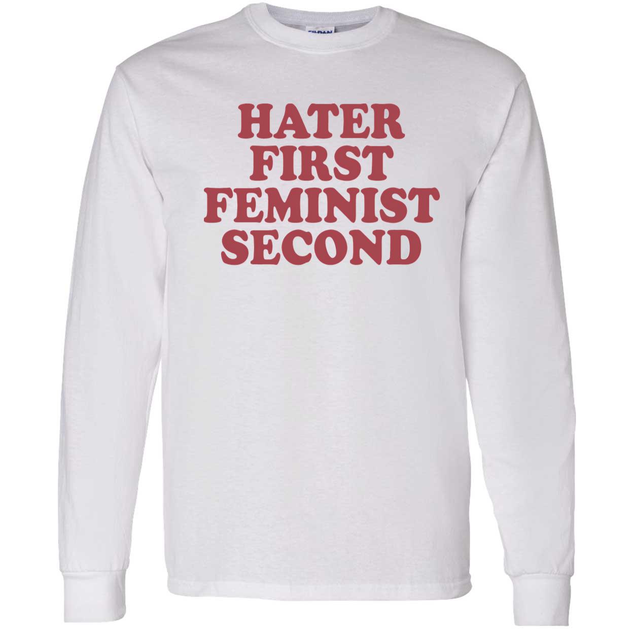 Hater First Feminist Second Shirt Hater First Feminist Second Shirt