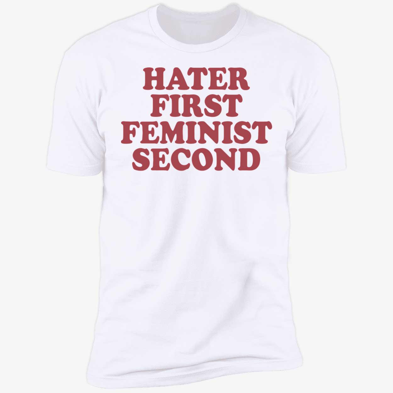 Hater First Feminist Second Shirt Hater First Feminist Second Shirt