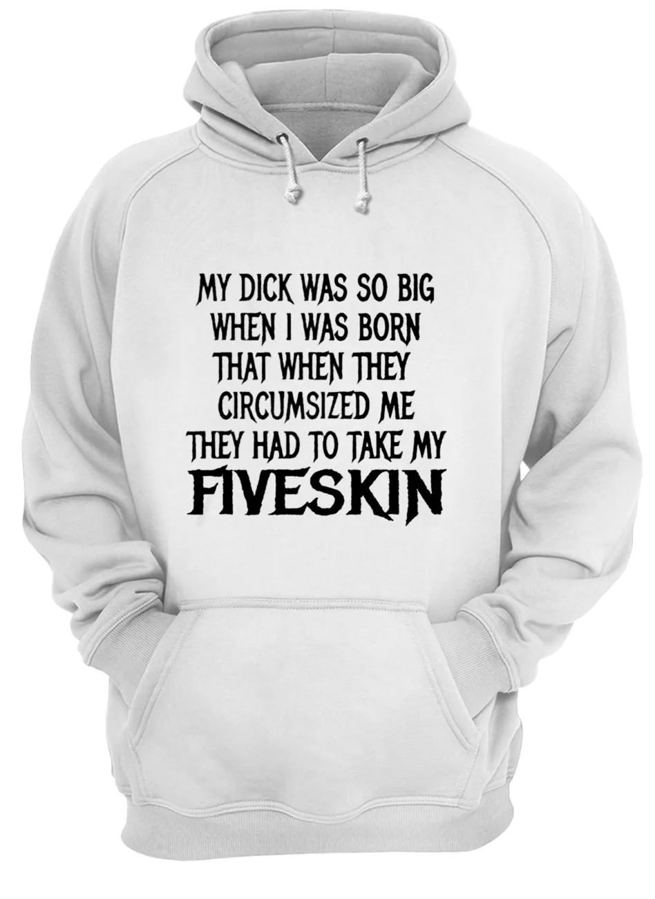 My D*Ck Was So Big When I Was Born That When They Circumsized Shirt My D*Ck Was So Big When I Was Born That When They Circumsized Shirt