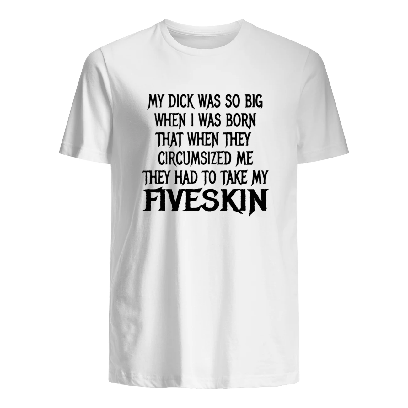 My D*Ck Was So Big When I Was Born That When They Circumsized Shirt My D*Ck Was So Big When I Was Born That When They Circumsized Shirt