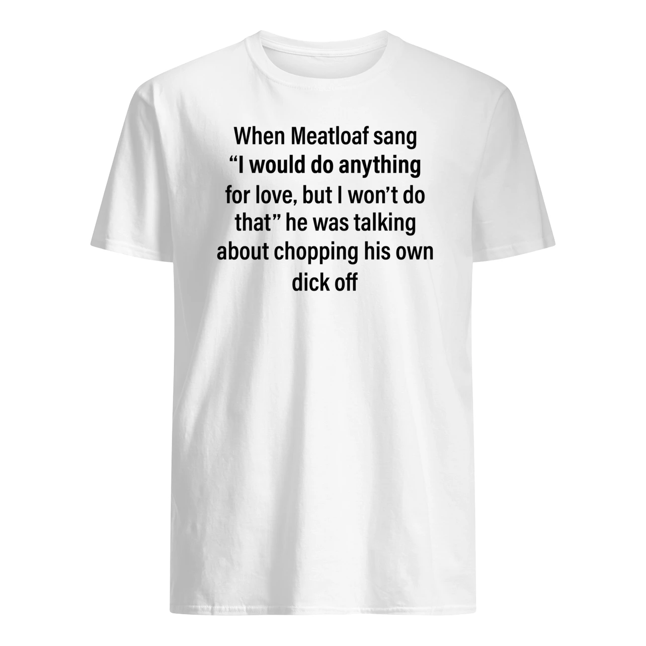 When Meatloaf Sang I Would Do Anything For Love But I Won’T Do That Shirt