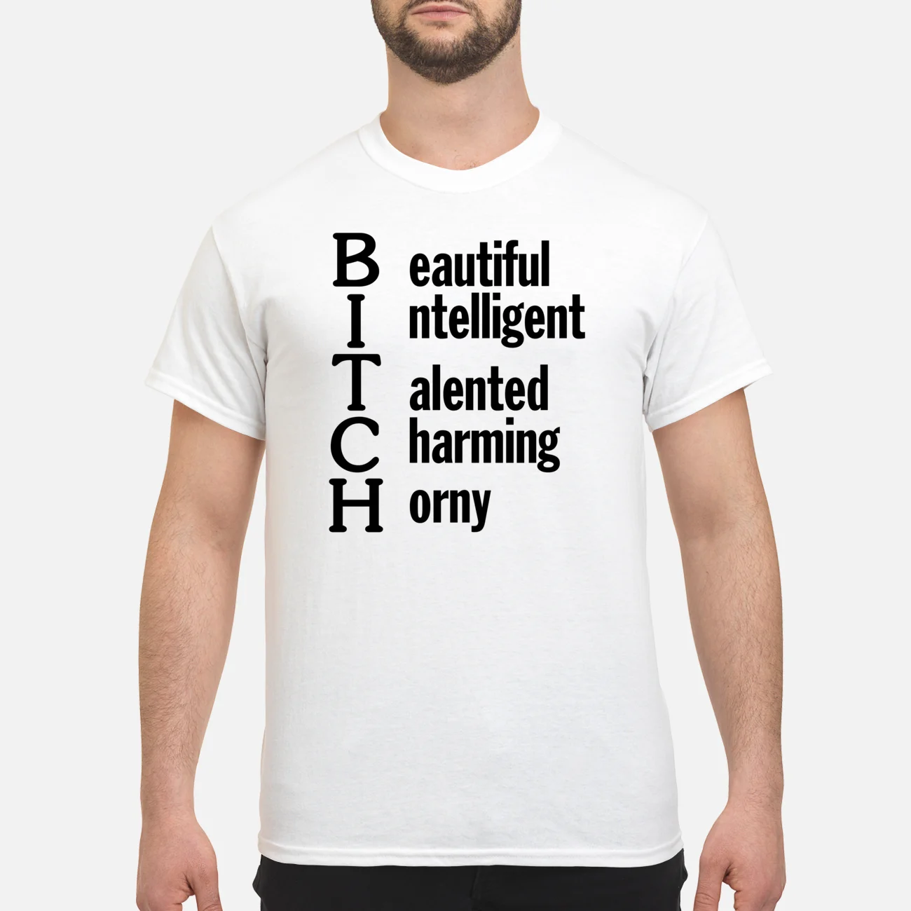 B*Tch Beautiful Intelligent Talented Charming Horny Shirt B*Tch Beautiful Intelligent Talented Charming Horny Shirt