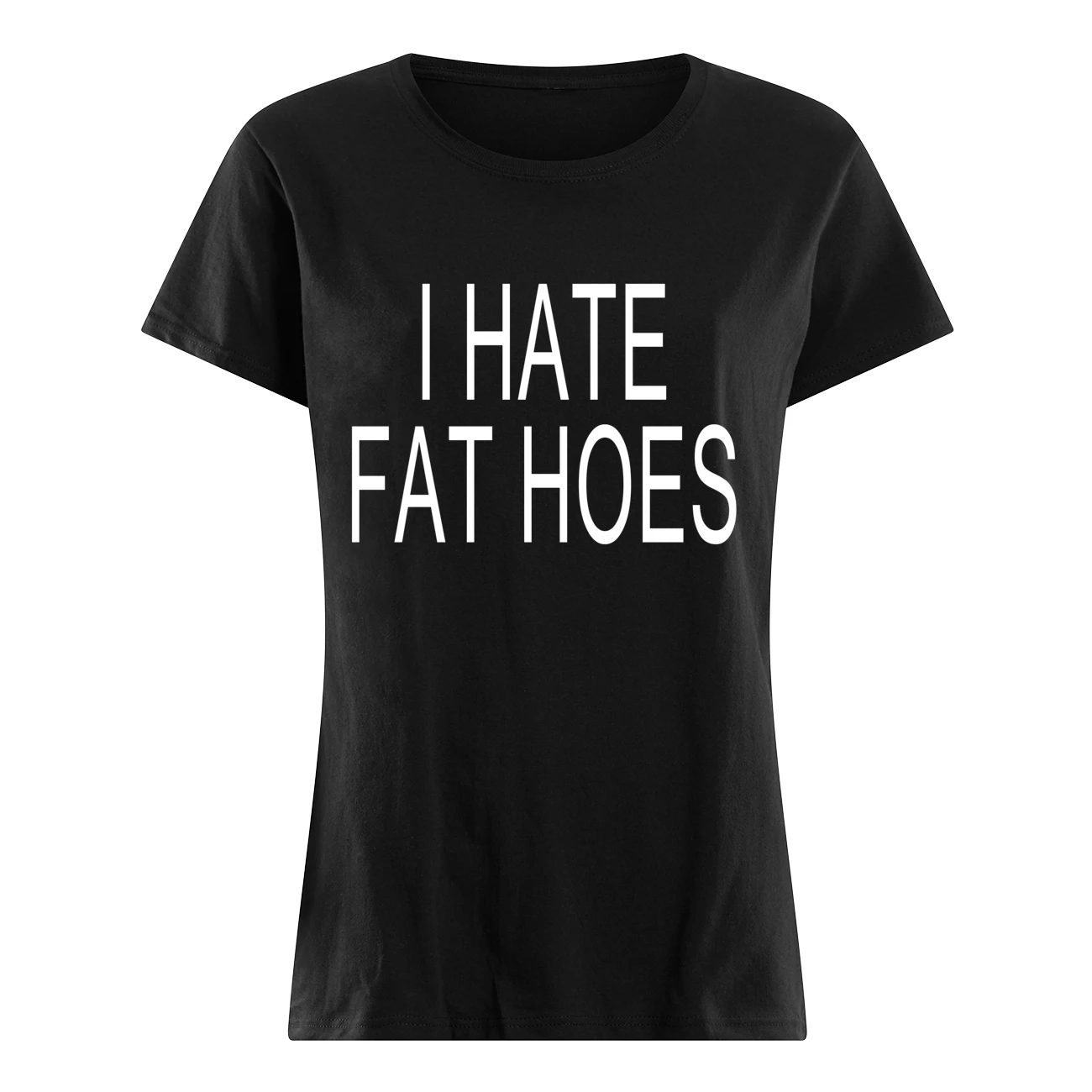 I Hate Fat Hoes Shirt I Hate Fat Hoes Shirt