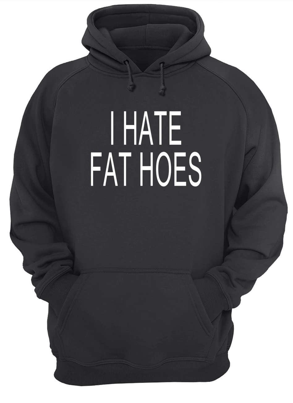I Hate Fat Hoes Shirt I Hate Fat Hoes Shirt