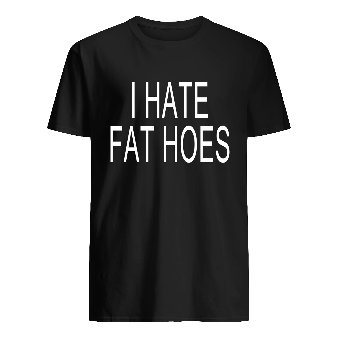 I Hate Fat Hoes Shirt I Hate Fat Hoes Shirt