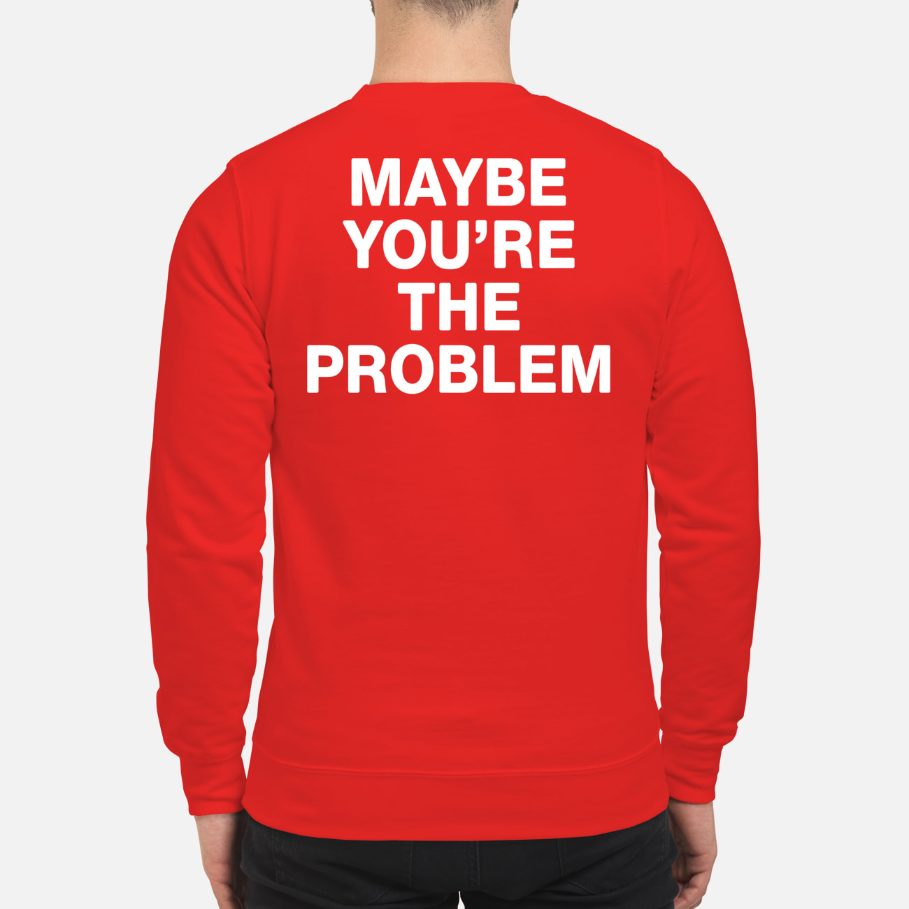 Maybe You’Re The Problem Shirt Maybe You’Re The Problem Shirt