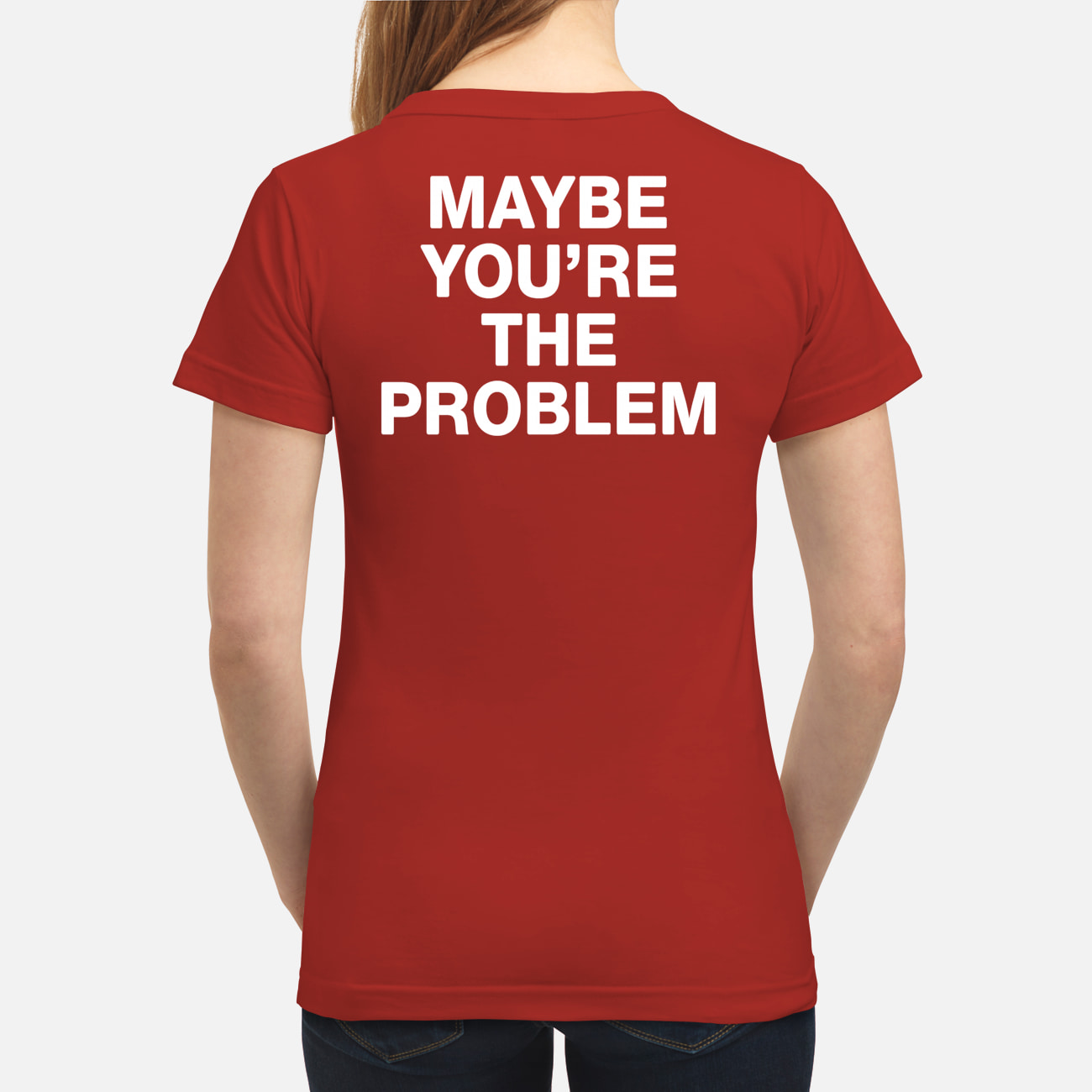Maybe You’Re The Problem Shirt Maybe You’Re The Problem Shirt