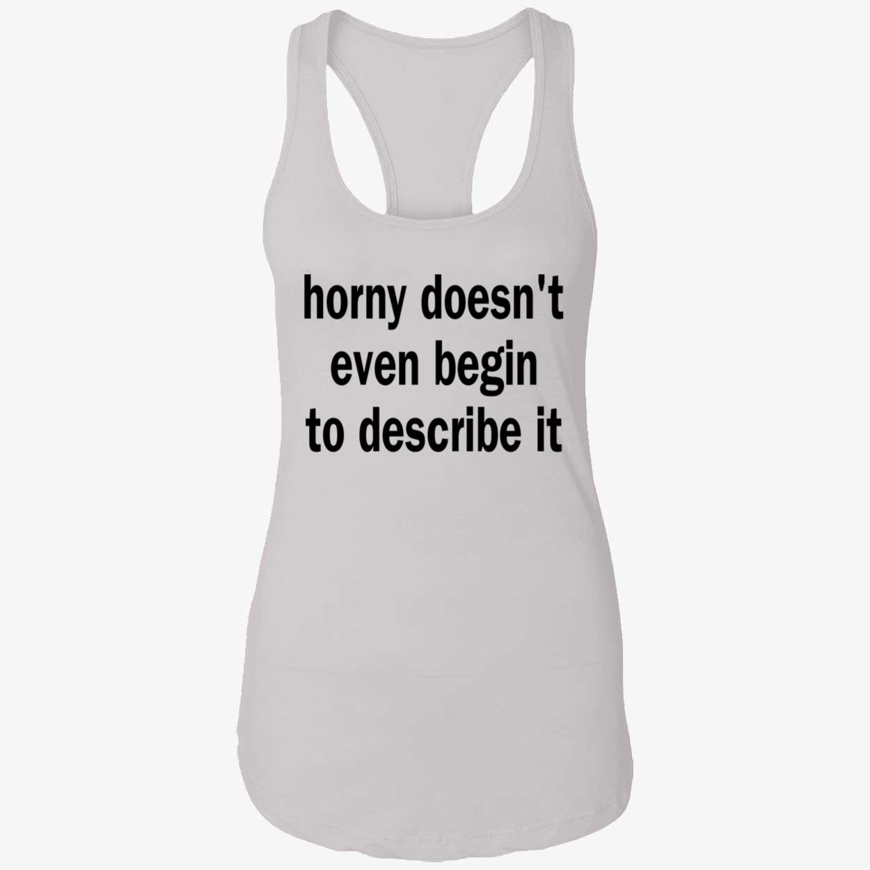 Horny Doesn’T Even Begin To Describe It Shirt Horny Doesn’T Even Begin To Describe It Shirt