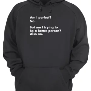 Am I Perfect No But Am I Trying To Be A Better Person Also No Shirt 2 hsv6fkjatbtjspwd1lgr 1.webp