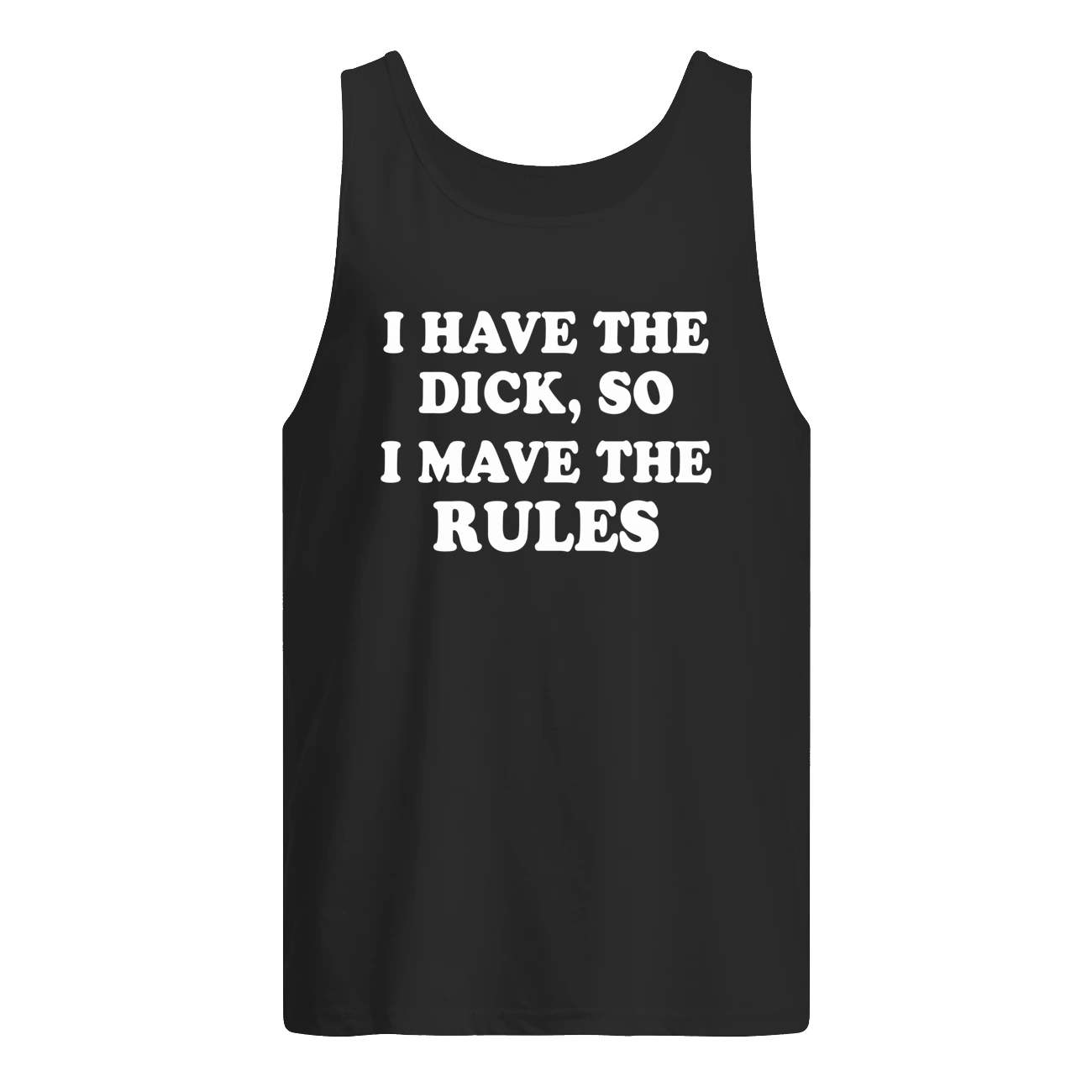 I Have The D*Ck So I Mave The Rules Shirt I Have The D*Ck So I Mave The Rules Shirt