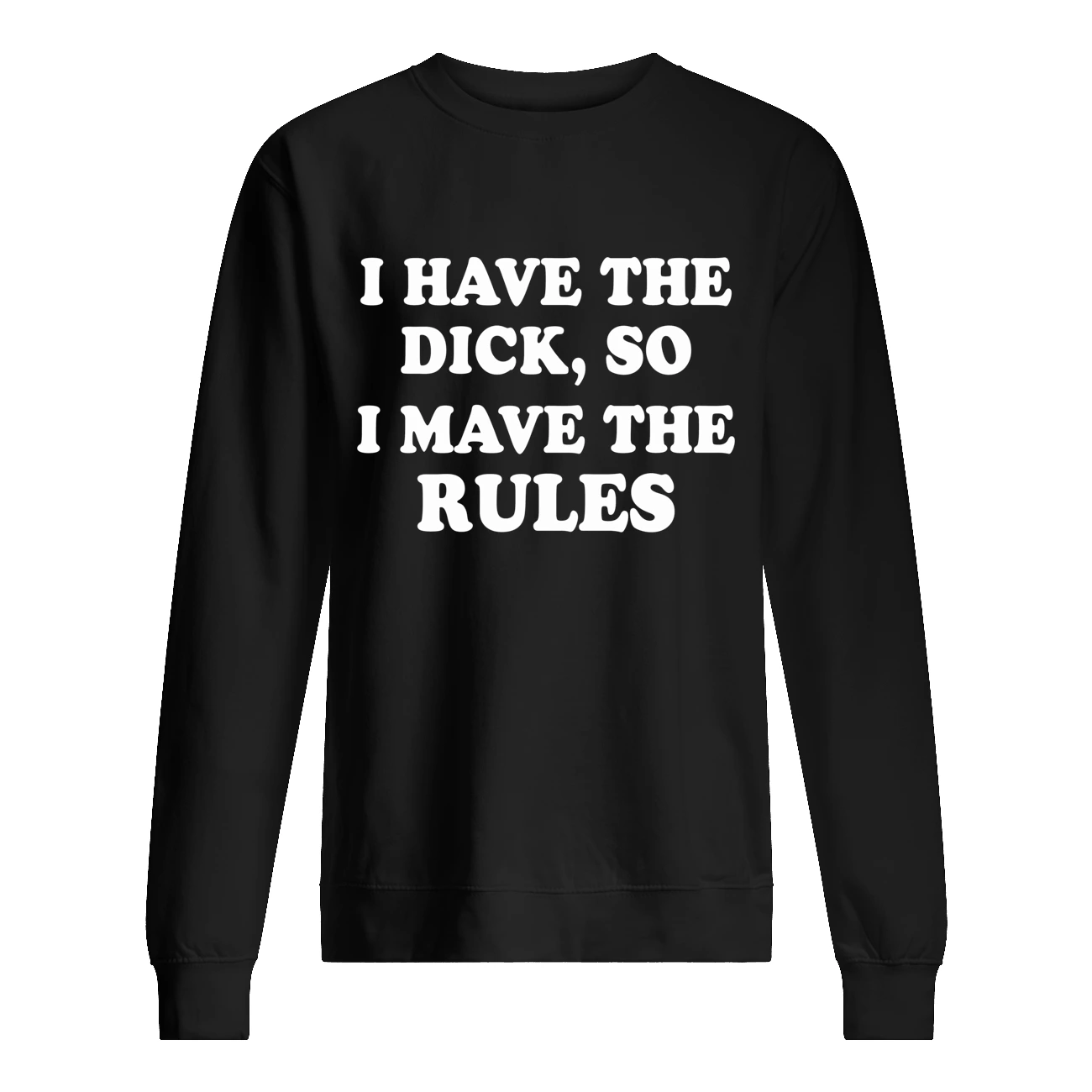 I Have The D*Ck So I Mave The Rules Shirt I Have The D*Ck So I Mave The Rules Shirt