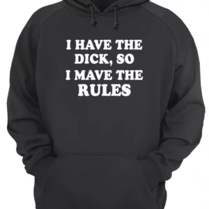 I Have The D*Ck So I Mave The Rules Shirt 1 httgrucbxwni852o8ebt.webp