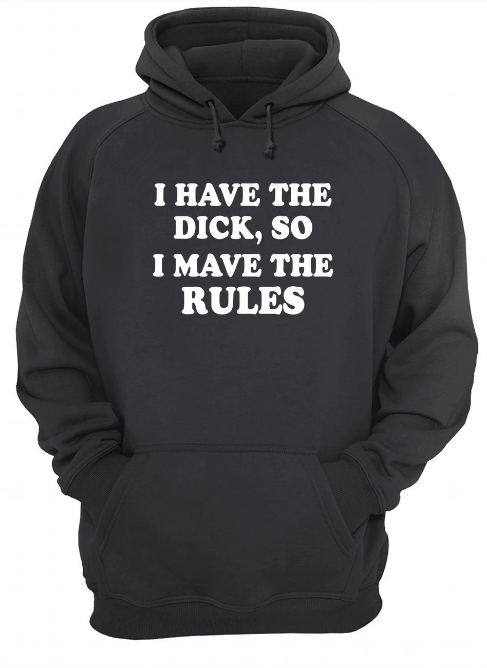 I Have The D*Ck So I Mave The Rules Shirt I Have The D*Ck So I Mave The Rules Shirt