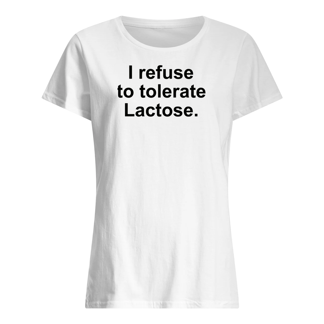 I Refuse To Tolerate Lactose Shirt I Refuse To Tolerate Lactose Shirt