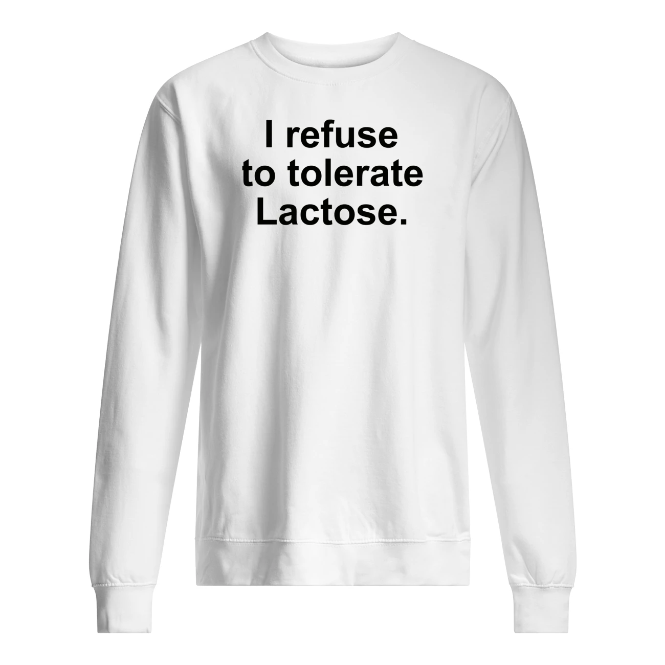 I Refuse To Tolerate Lactose Shirt I Refuse To Tolerate Lactose Shirt