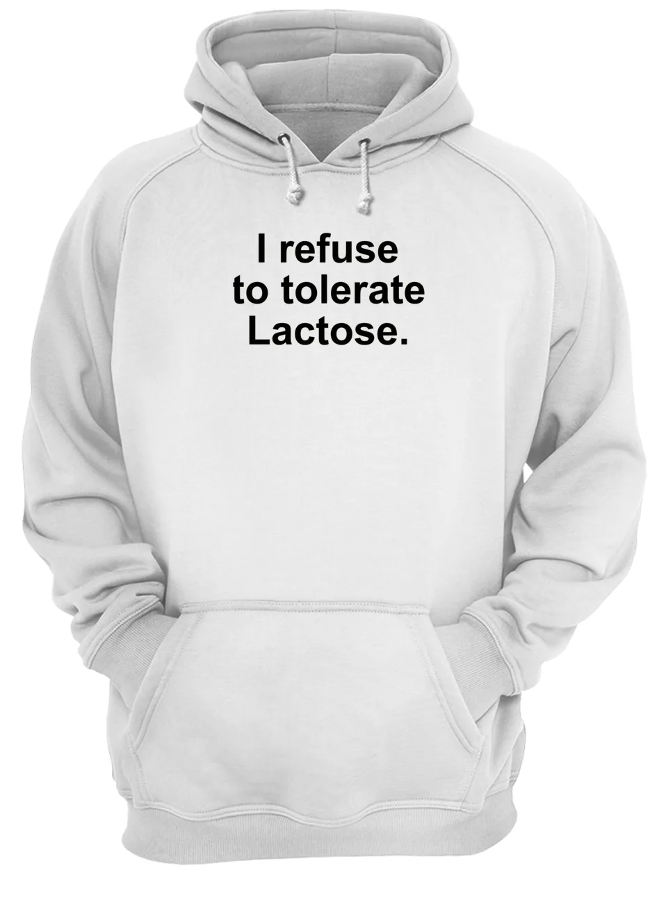 I Refuse To Tolerate Lactose Shirt I Refuse To Tolerate Lactose Shirt