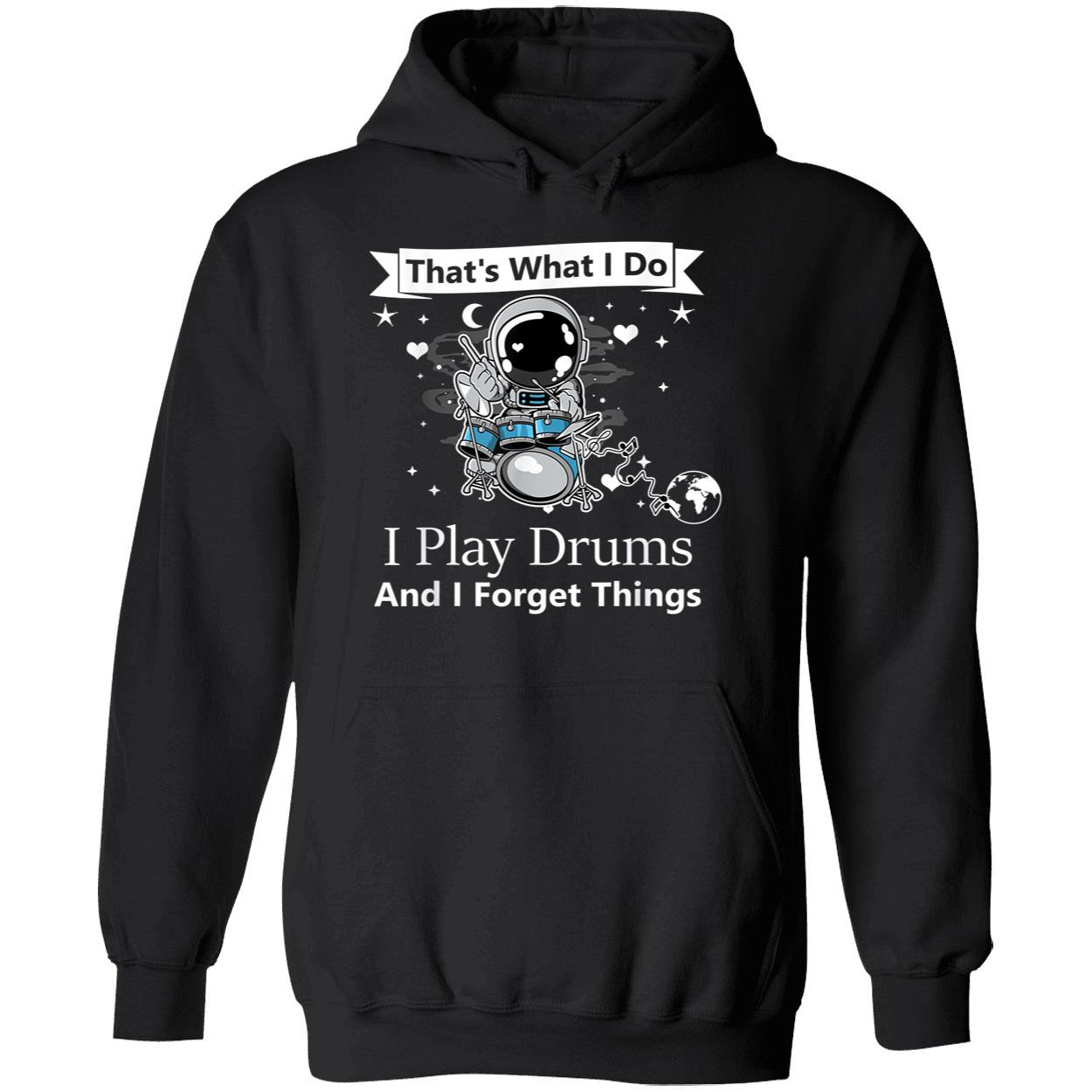 That What I Do I Play Drums And I Forget Things Shirt That What I Do I Play Drums And I Forget Things Shirt