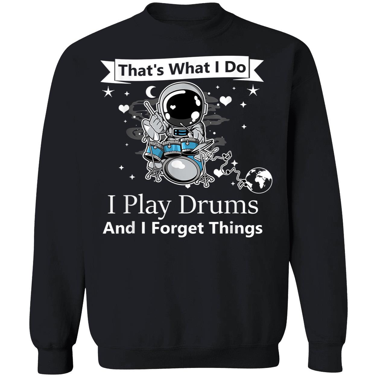 That What I Do I Play Drums And I Forget Things Shirt That What I Do I Play Drums And I Forget Things Shirt