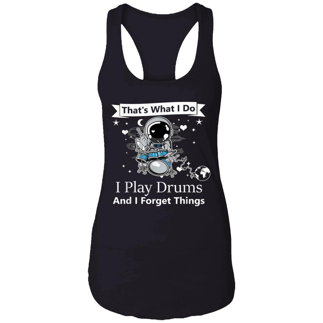 That What I Do I Play Drums And I Forget Things Shirt That What I Do I Play Drums And I Forget Things Shirt