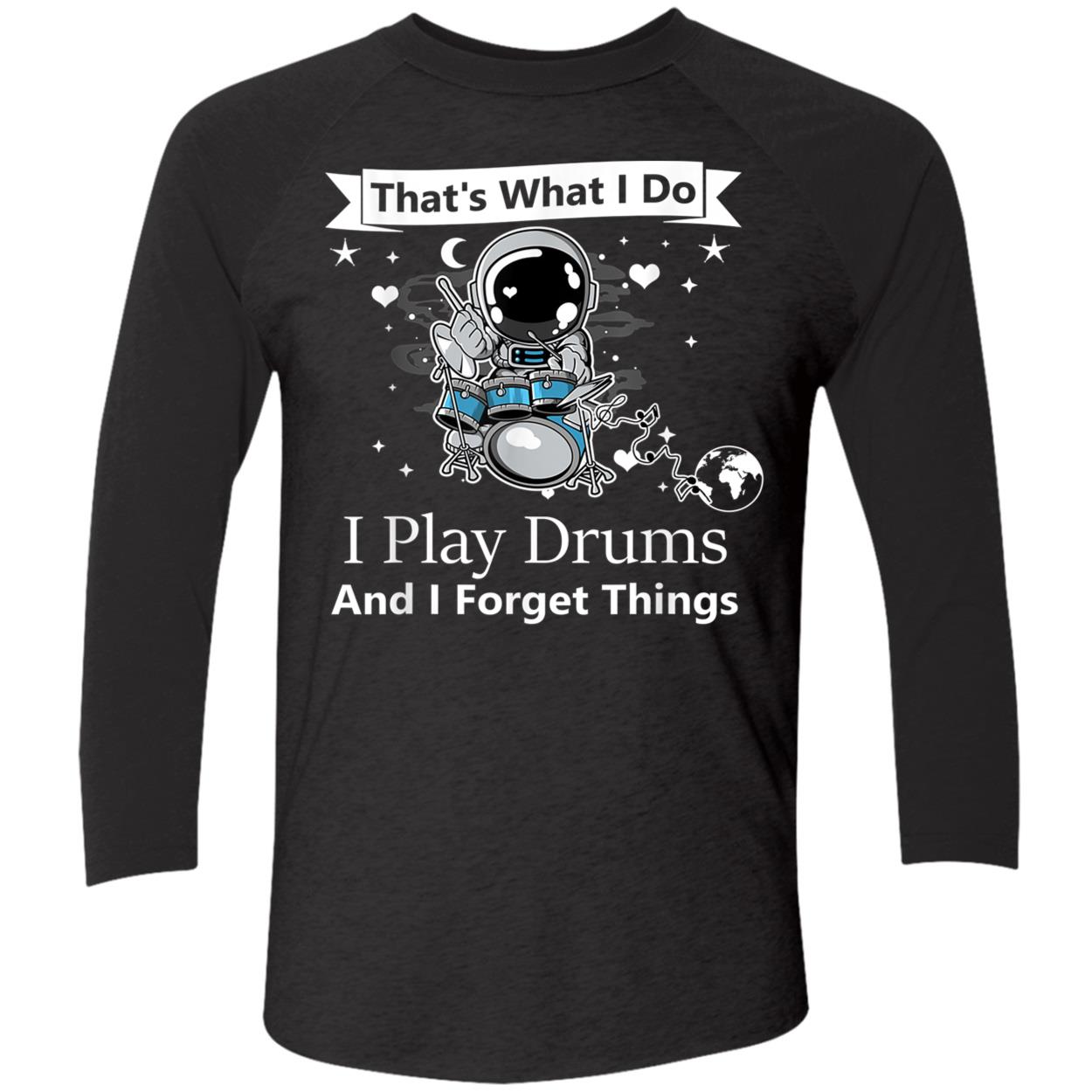 That What I Do I Play Drums And I Forget Things Shirt That What I Do I Play Drums And I Forget Things Shirt