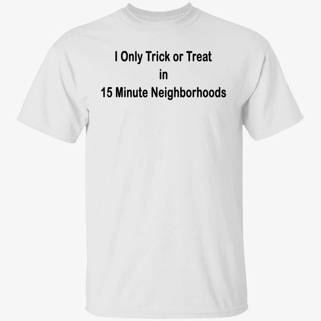 I Only Trick Or Treat In 15 Minute Neighborhoods Shirt I Only Trick Or Treat In 15 Minute Neighborhoods Shirt