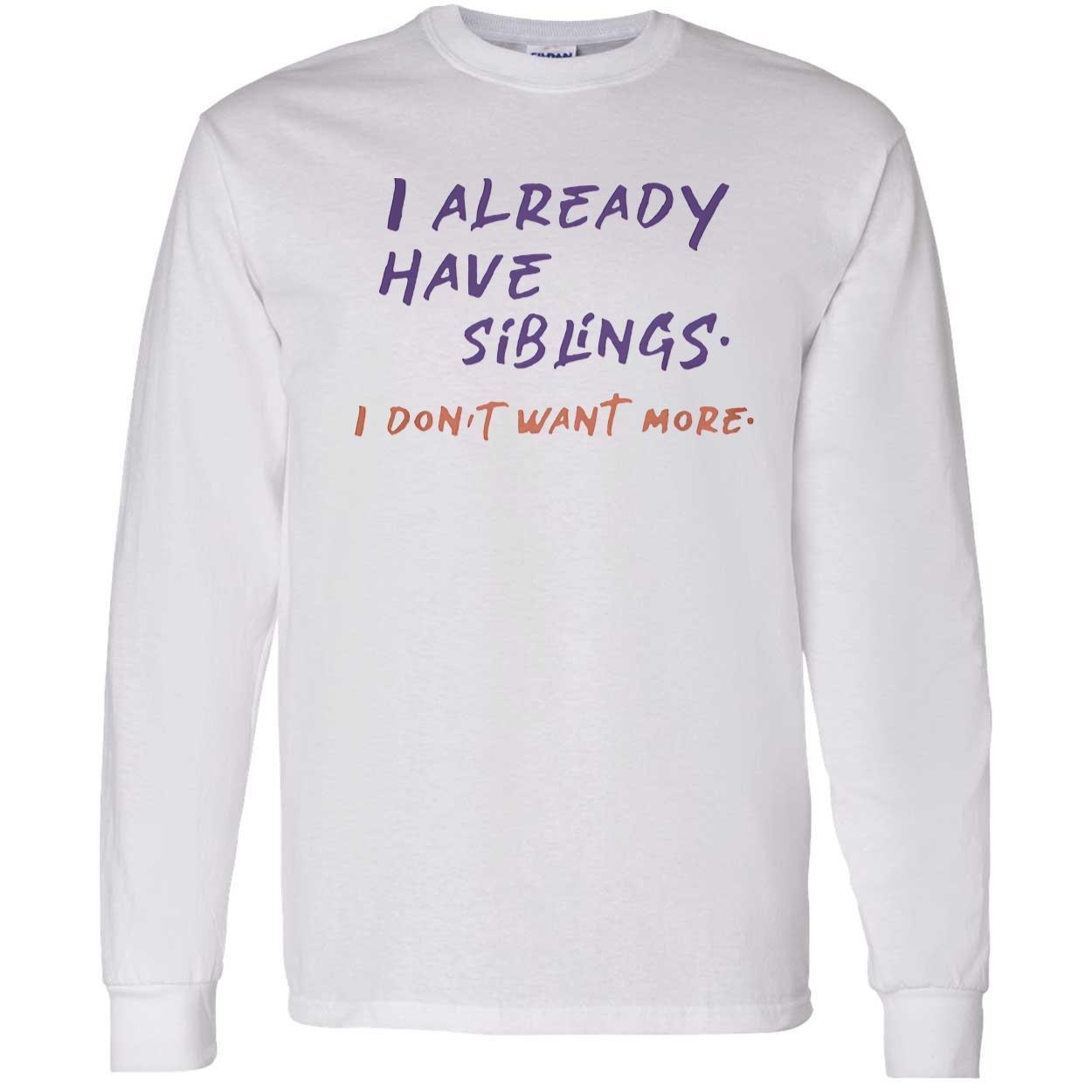 I Already Have Siblings I Don’T Want More Shirt I Already Have Siblings I Don’T Want More Shirt