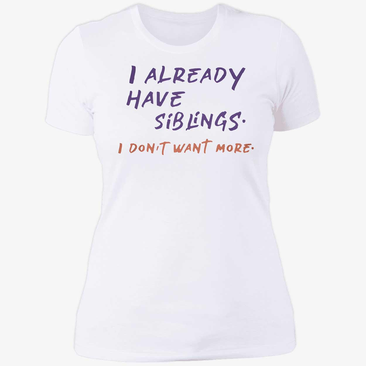 I Already Have Siblings I Don’T Want More Shirt I Already Have Siblings I Don’T Want More Shirt