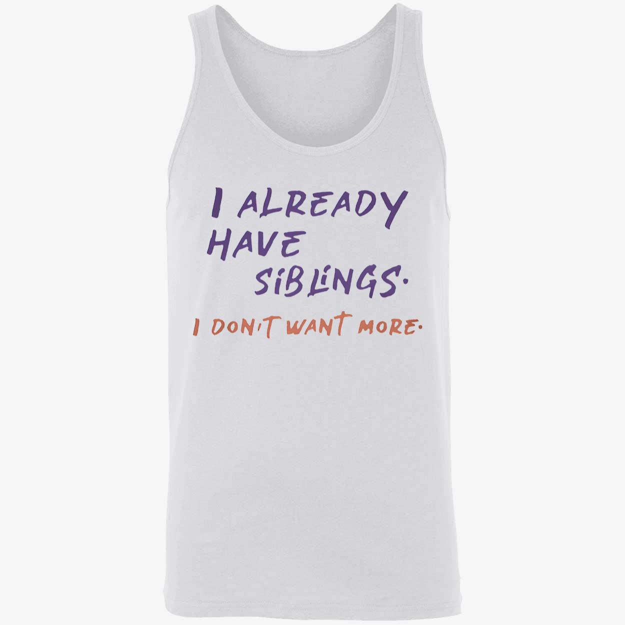 I Already Have Siblings I Don’T Want More Shirt I Already Have Siblings I Don’T Want More Shirt