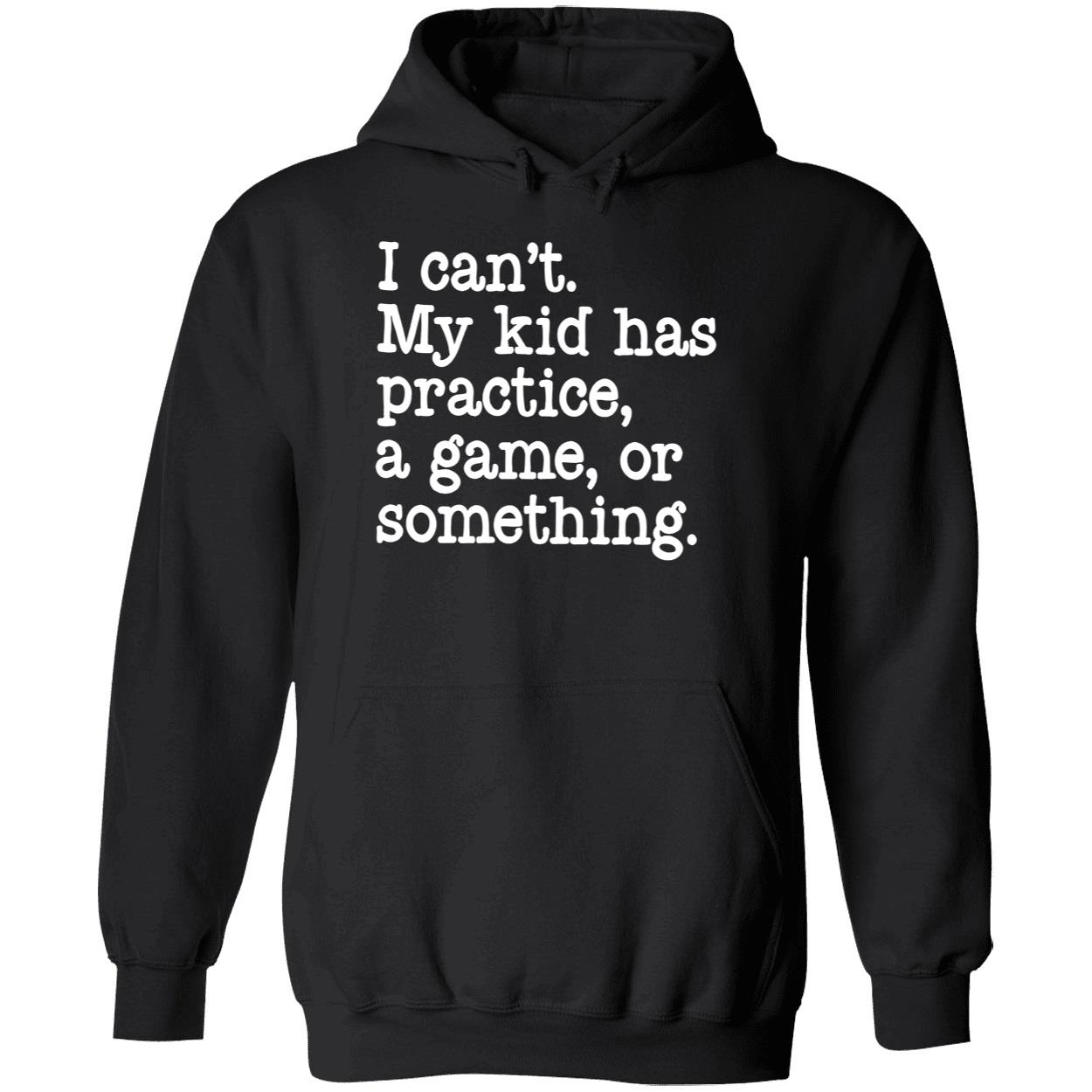 I Can’T My Kid Has Practice A Game Or Something Shirt I Can’T My Kid Has Practice A Game Or Something Shirt