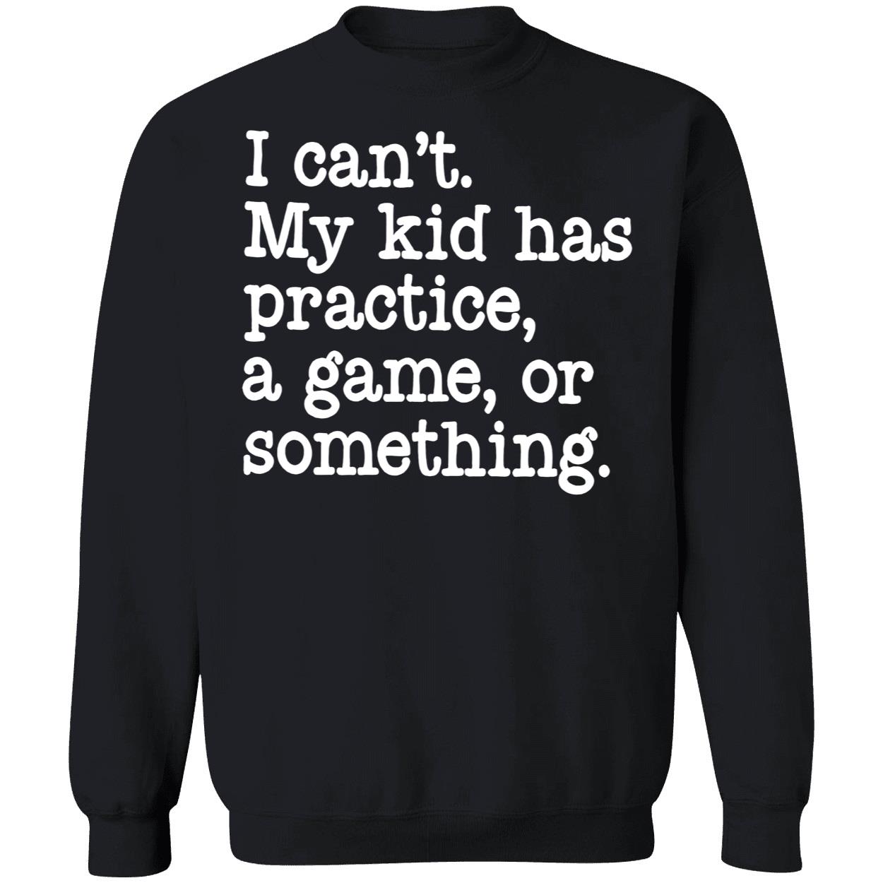 I Can’T My Kid Has Practice A Game Or Something Shirt I Can’T My Kid Has Practice A Game Or Something Shirt