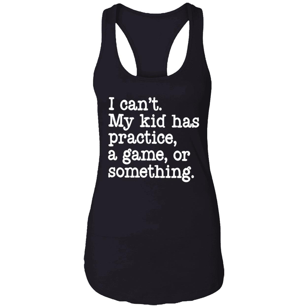 I Can’T My Kid Has Practice A Game Or Something Shirt I Can’T My Kid Has Practice A Game Or Something Shirt