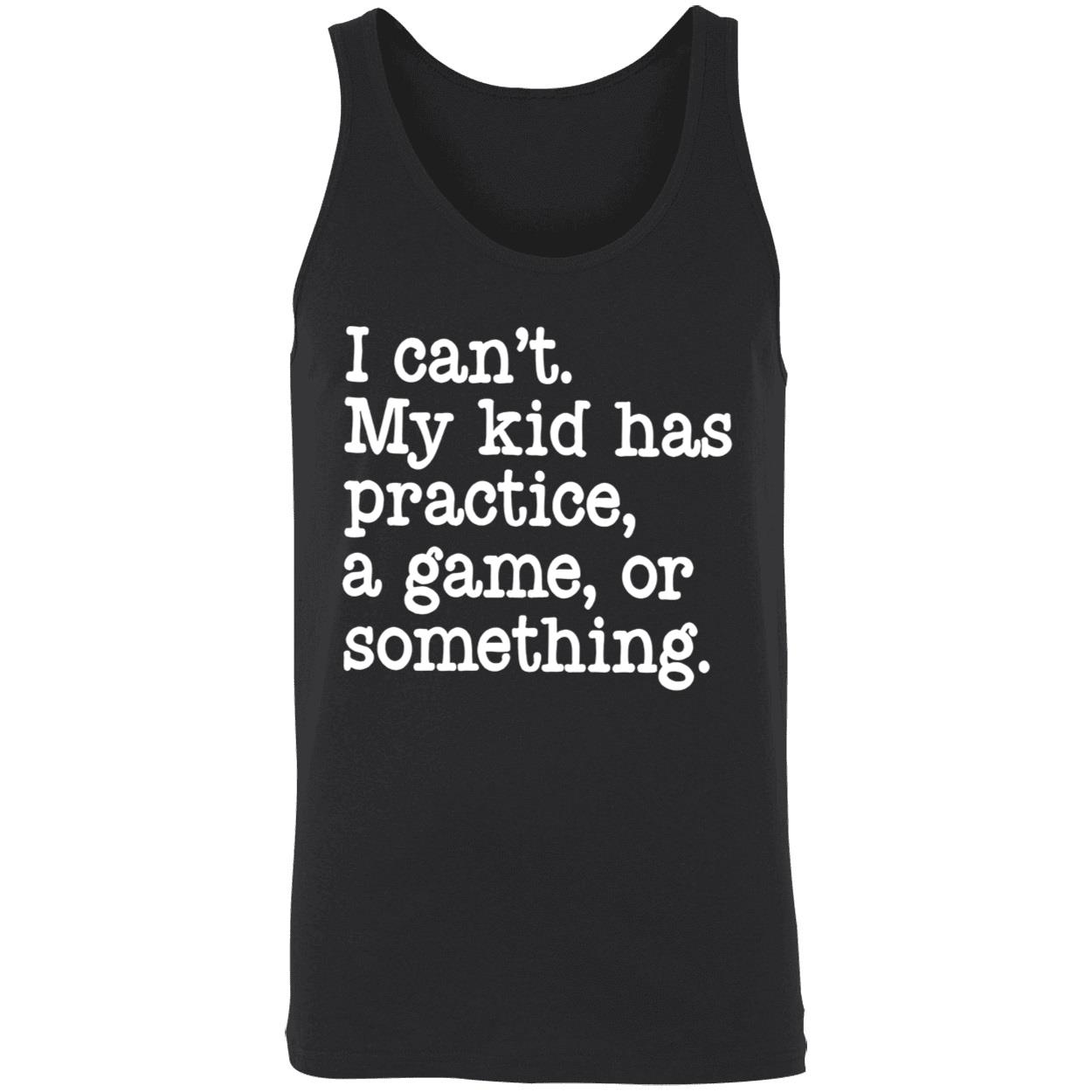 I Can’T My Kid Has Practice A Game Or Something Shirt I Can’T My Kid Has Practice A Game Or Something Shirt
