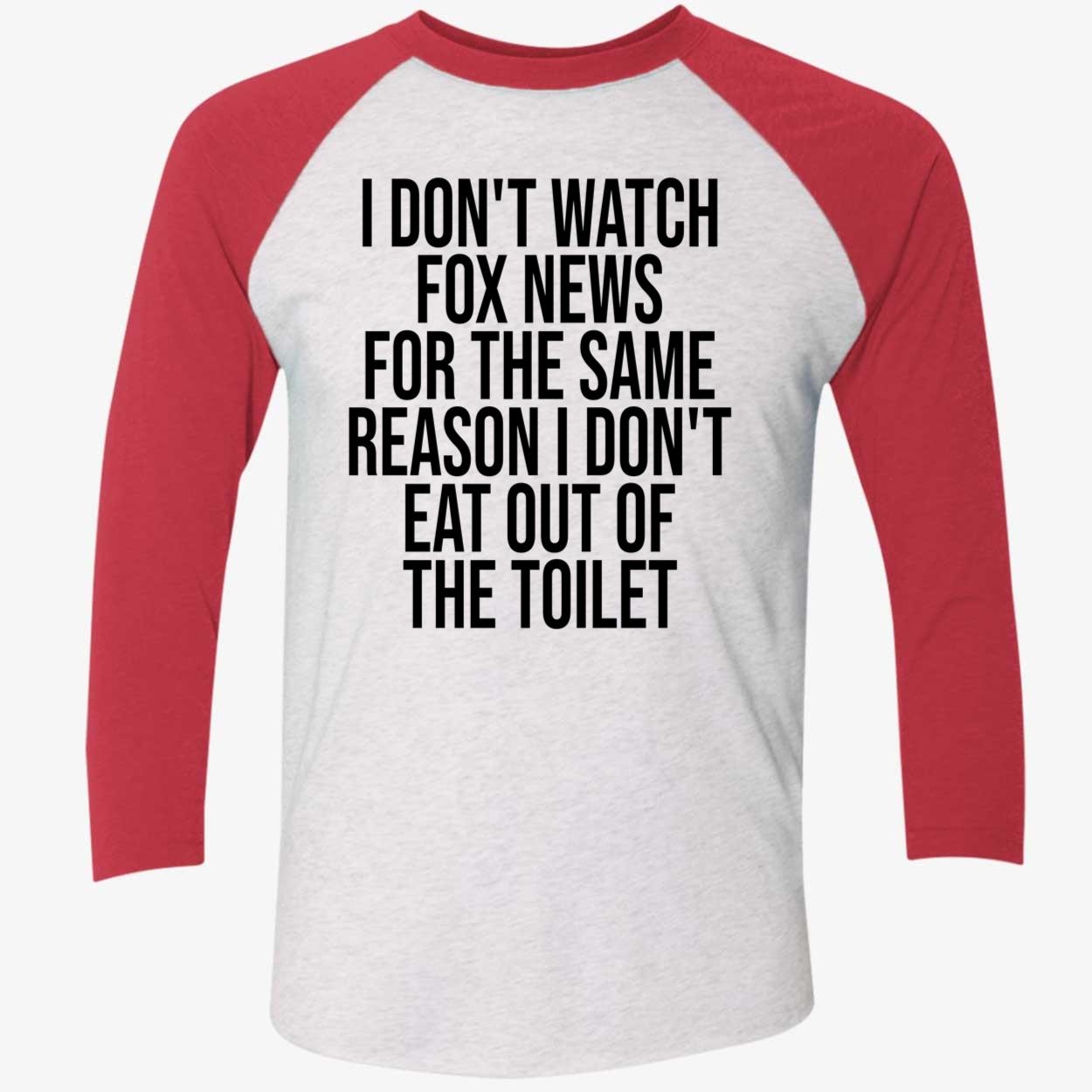 I Don’T Watch Fox News For The Same Reason I Don’T Eat Out Of The Toilet T-Shirt I Don’T Watch Fox News For The Same Reason I Don’T Eat Out Of The Toilet T-Shirt