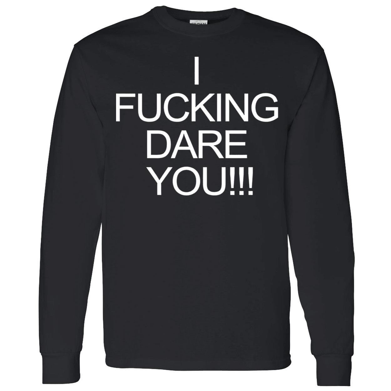 I F*Cking Dare You Shirt I F*Cking Dare You Shirt