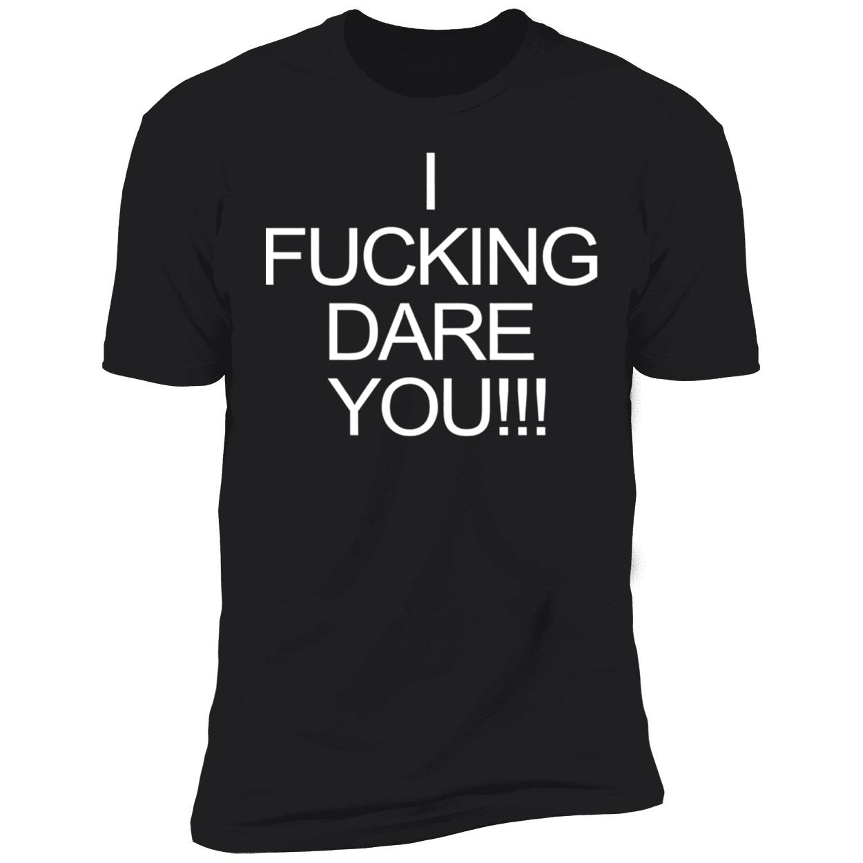 I F*Cking Dare You Shirt I F*Cking Dare You Shirt