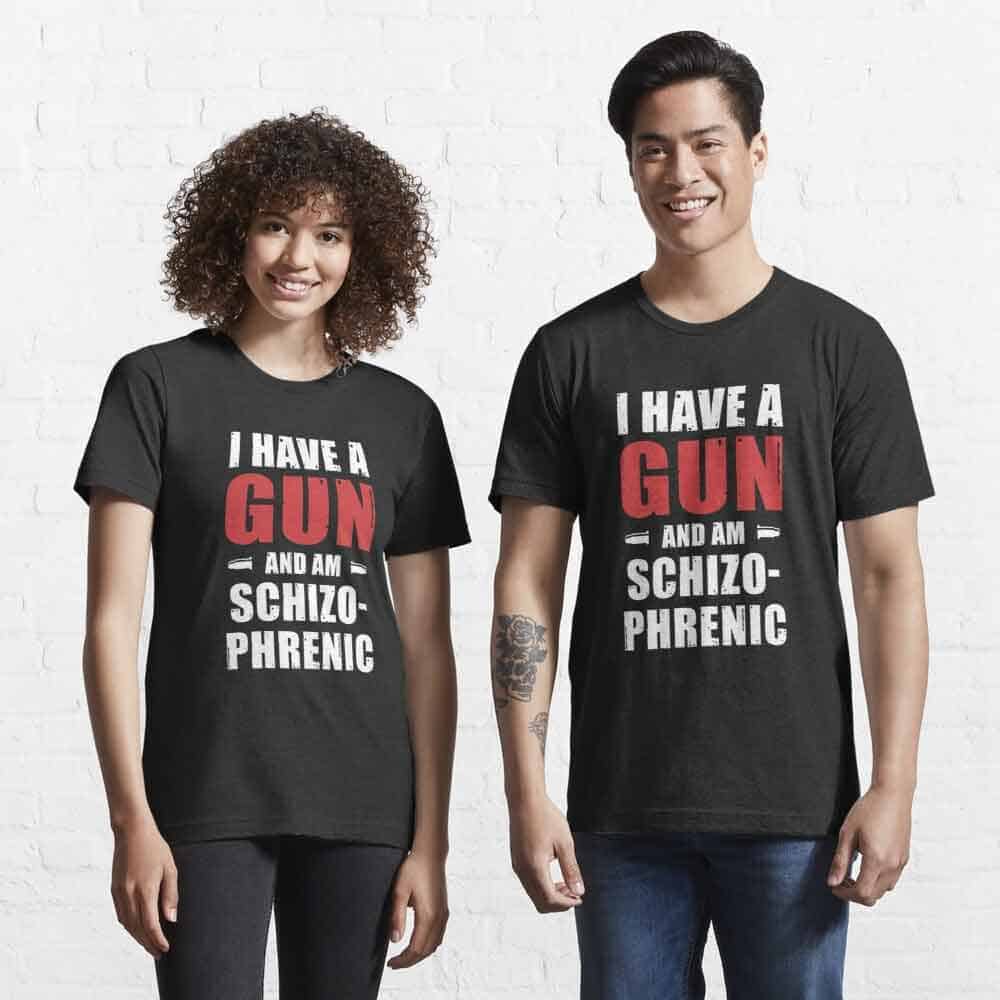 I Have A Gun And Am Schizophrenic Shirt I Have A Gun And Am Schizophrenic Shirt