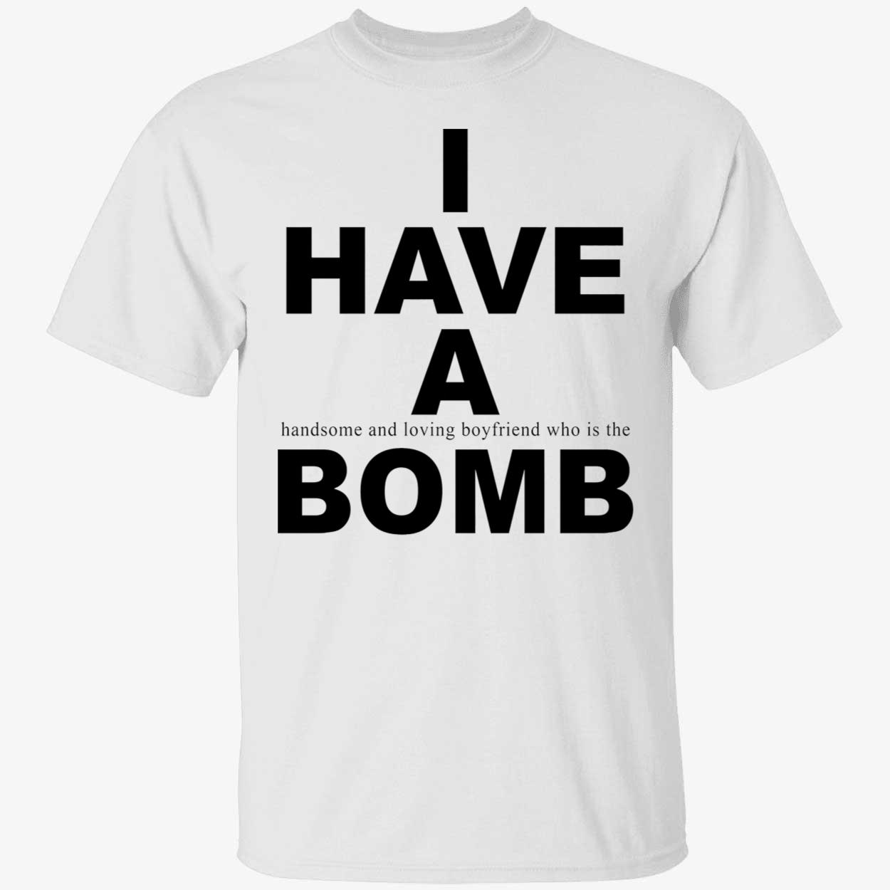 I Have A Handsome And Loving Boyfriend Who Is The Bomb Shirt I Have A Handsome And Loving Boyfriend Who Is The Bomb Shirt