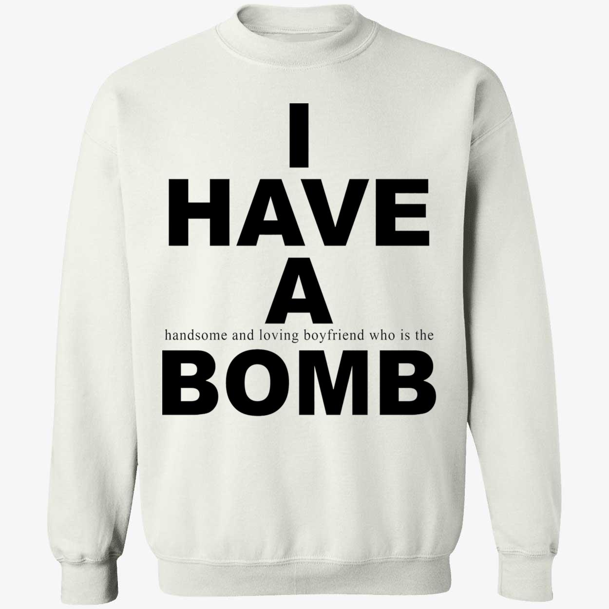 I Have A Handsome And Loving Boyfriend Who Is The Bomb Shirt I Have A Handsome And Loving Boyfriend Who Is The Bomb Shirt