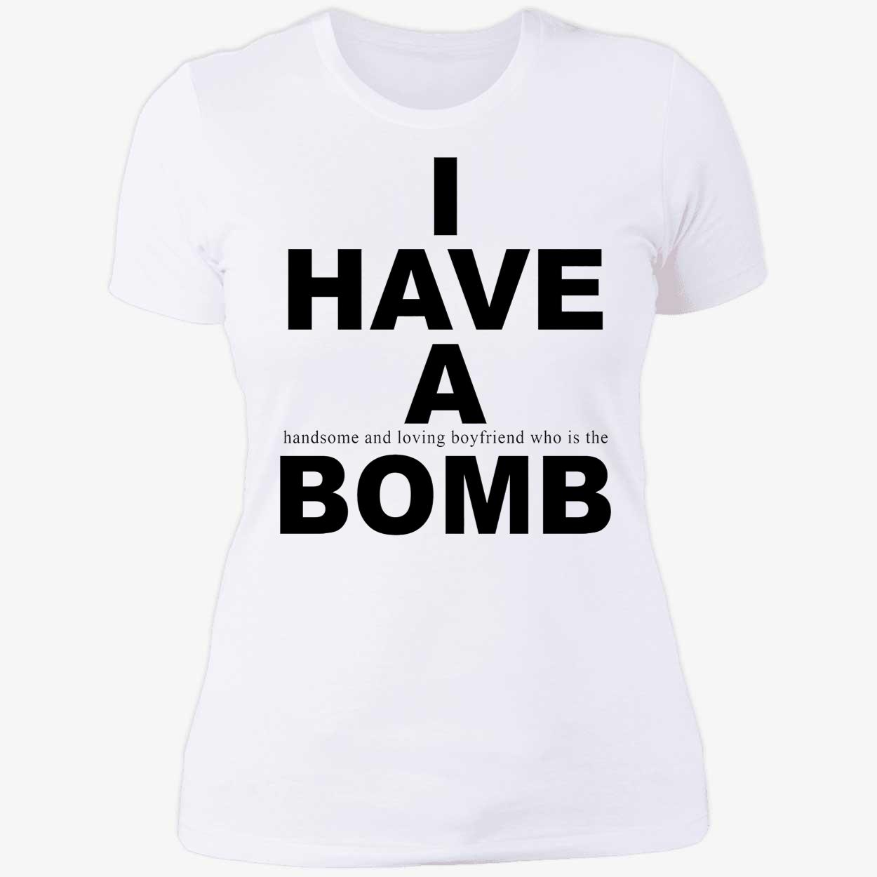 I Have A Handsome And Loving Boyfriend Who Is The Bomb Shirt I Have A Handsome And Loving Boyfriend Who Is The Bomb Shirt